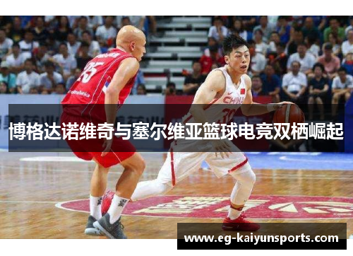 博格达诺维奇与塞尔维亚篮球电竞双栖崛起